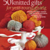 50 Knitted Gifts for Year-Round Giving