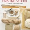 Finishing School: A Master Class for Knitters (Paperback)